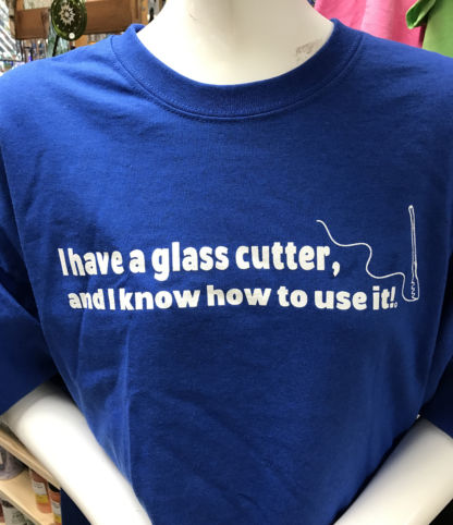 Blue I Have a Glass Cutter and I know how to use it t shirt