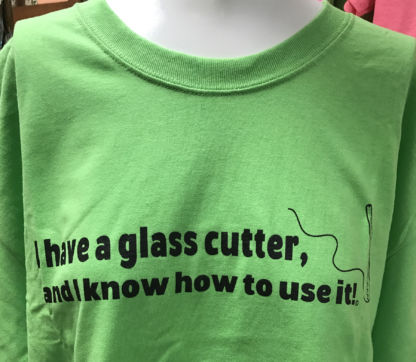 Green I Have a Glass Cutter and I know how to use it t shirt