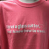 Pink I Have a Glass Cutter and I know how to use it t shirt