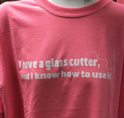 Pink I Have a Glass Cutter and I know how to use it t shirt