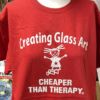 Creating Glass Art - Cheaper Than Therapy T-Shirt - Image 3