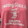 Creating Glass Art - Cheaper Than Therapy T-Shirt - Image 4
